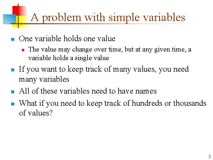A problem with simple variables n One variable holds one value n n The
