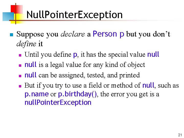 Null. Pointer. Exception n Suppose you declare a Person p but you don’t define