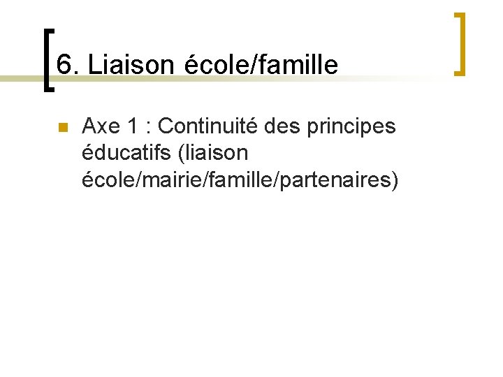 6. Liaison école/famille n Axe 1 : Continuité des principes éducatifs (liaison école/mairie/famille/partenaires) 