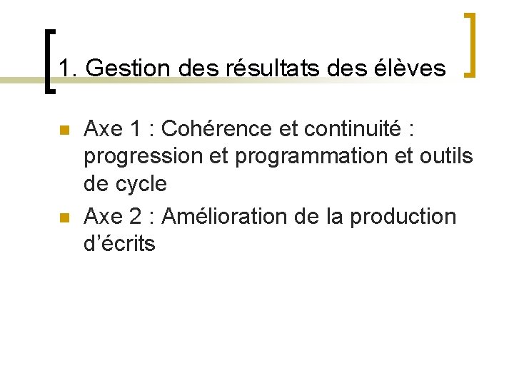 1. Gestion des résultats des élèves n n Axe 1 : Cohérence et continuité