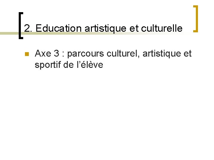 2. Education artistique et culturelle n Axe 3 : parcours culturel, artistique et sportif