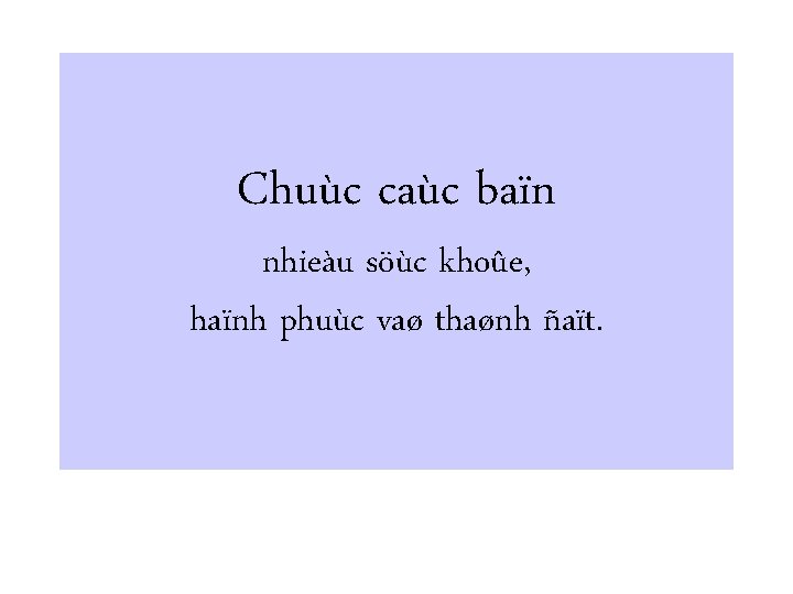 Chuùc caùc baïn nhieàu söùc khoûe, haïnh phuùc vaø thaønh ñaït. 