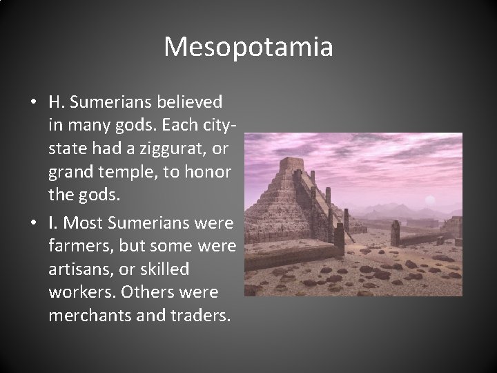 Mesopotamia • H. Sumerians believed in many gods. Each citystate had a ziggurat, or