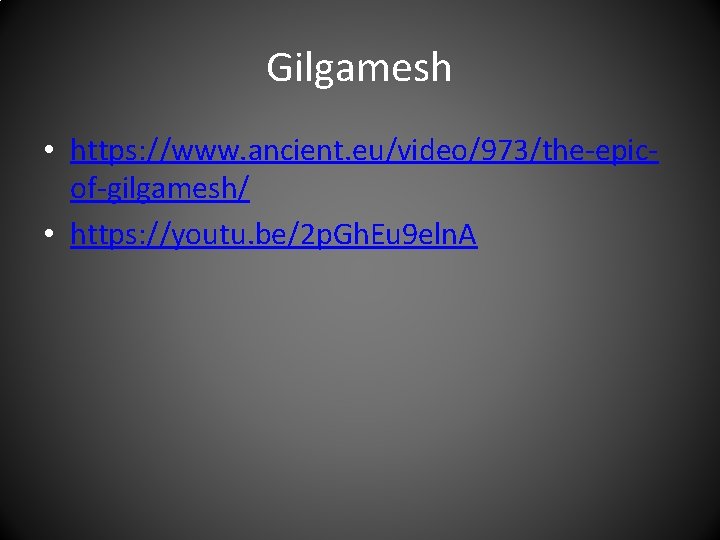 Gilgamesh • https: //www. ancient. eu/video/973/the-epicof-gilgamesh/ • https: //youtu. be/2 p. Gh. Eu 9