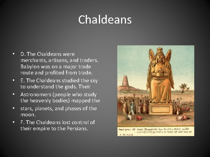 Chaldeans • D. The Chaldeans were merchants, artisans, and traders. Babylon was on a