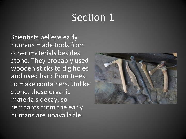 Section 1 Scientists believe early humans made tools from other materials besides stone. They