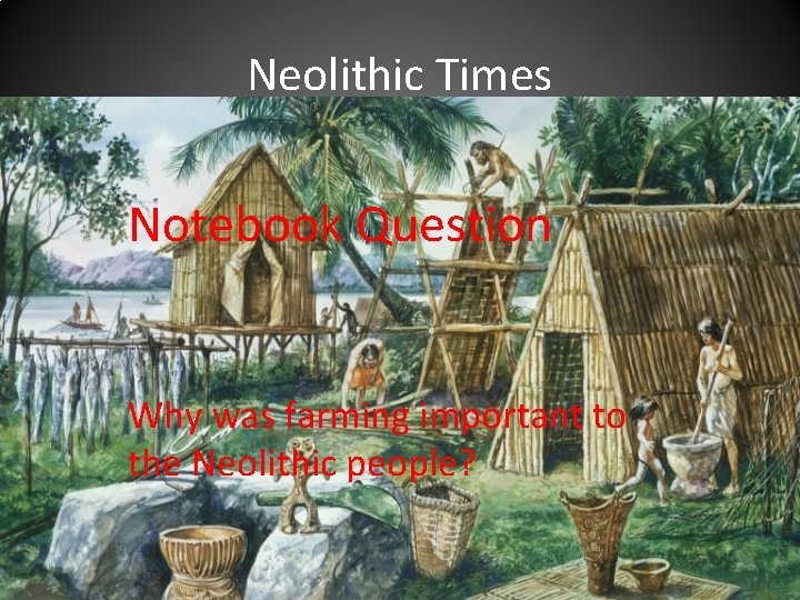 Neolithic Times Notebook Question : Why was farming important to the Neolithic people? 