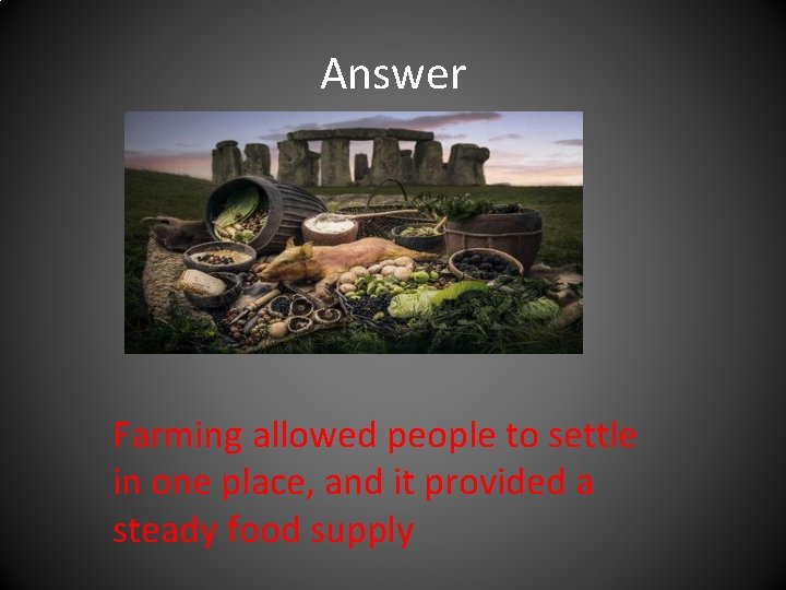 Answer Farming allowed people to settle in one place, and it provided a steady