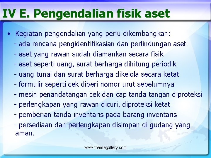 IV E. Pengendalian fisik aset • Kegiatan pengendalian yang perlu dikembangkan: - ada rencana