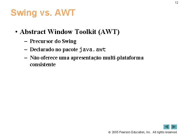 12 Swing vs. AWT • Abstract Window Toolkit (AWT) – Precursor do Swing –