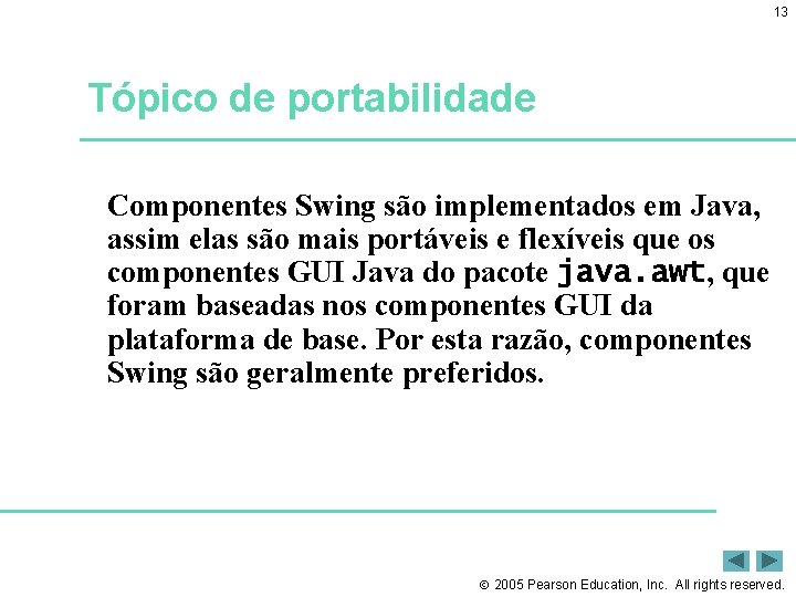 13 Tópico de portabilidade Componentes Swing são implementados em Java, assim elas são mais