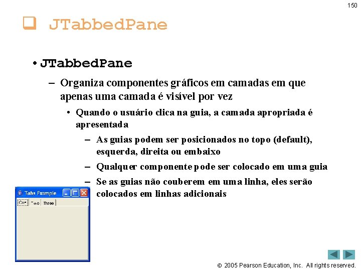150 q JTabbed. Pane • JTabbed. Pane – Organiza componentes gráficos em camadas em