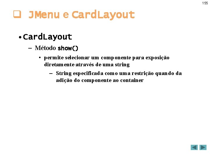 155 q JMenu e Card. Layout • Card. Layout – Método show() • permite