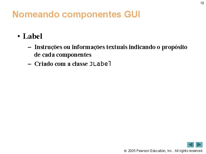 18 Nomeando componentes GUI • Label – Instruções ou informações textuais indicando o propósito