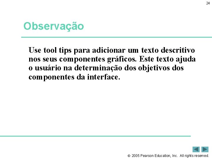 24 Observação Use tool tips para adicionar um texto descritivo nos seus componentes gráficos.