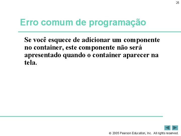 25 Erro comum de programação Se você esquece de adicionar um componente no container,