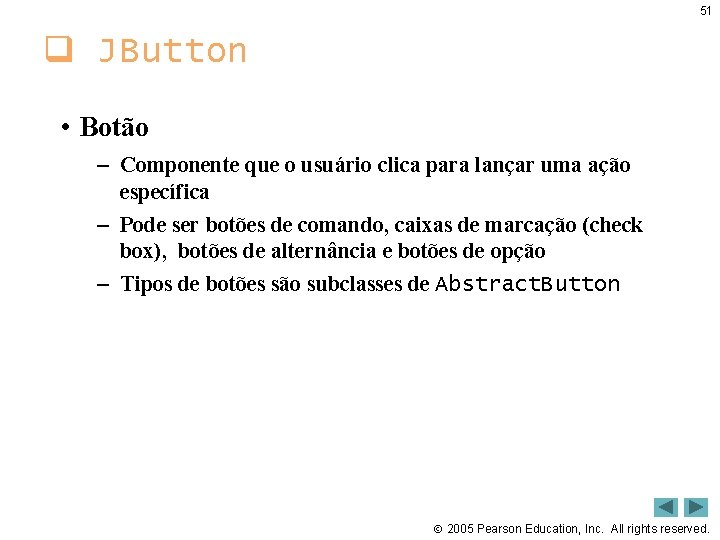 51 q JButton • Botão – Componente que o usuário clica para lançar uma