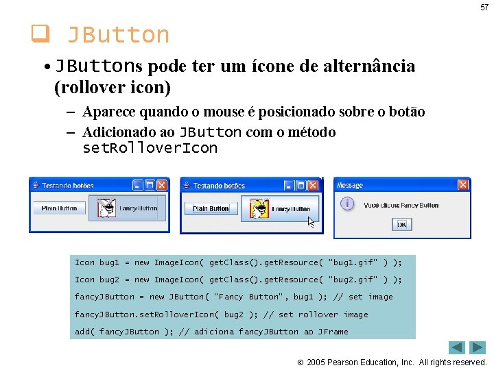 57 q JButton • JButtons pode ter um ícone de alternância (rollover icon) –