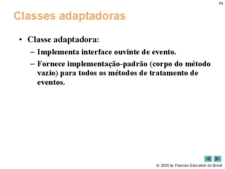 94 Classes adaptadoras • Classe adaptadora: – Implementa interface ouvinte de evento. – Fornece