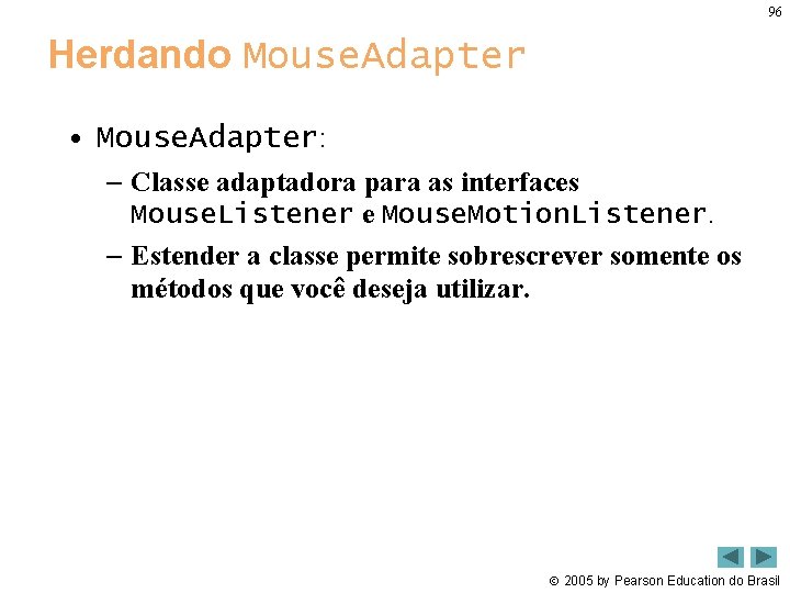 96 Herdando Mouse. Adapter • Mouse. Adapter: – Classe adaptadora para as interfaces Mouse.