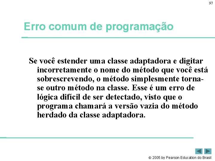 97 Erro comum de programação Se você estender uma classe adaptadora e digitar incorretamente