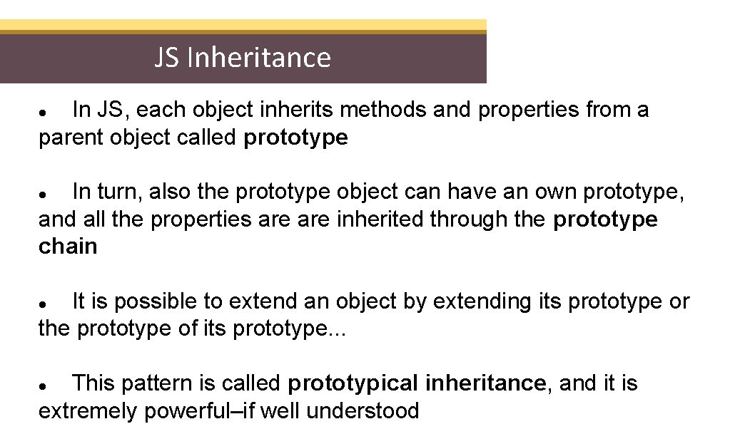 JS Inheritance In JS, each object inherits methods and properties from a parent object