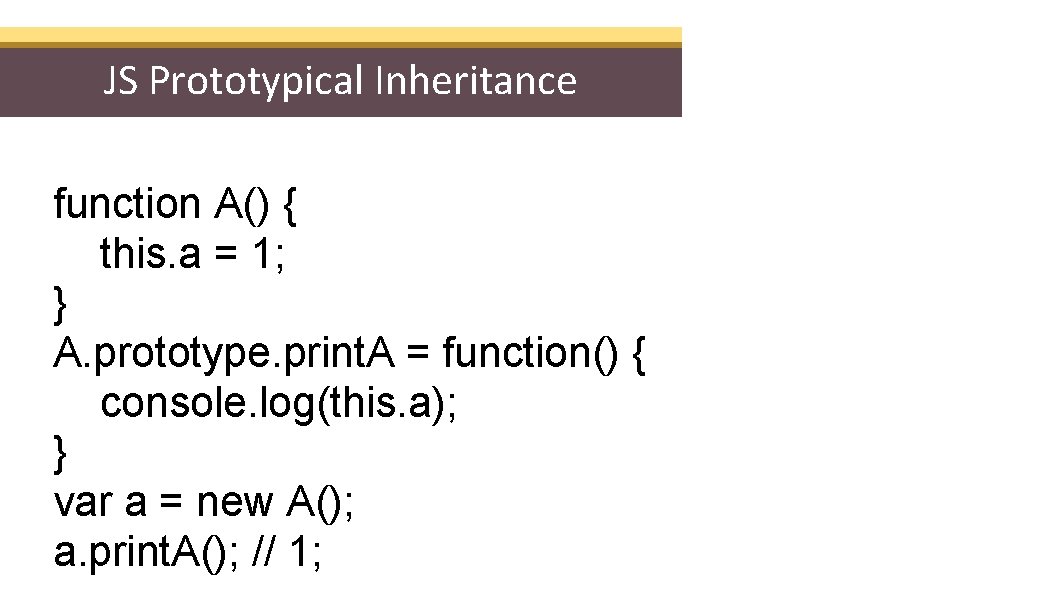 JS Prototypical Inheritance function A() { this. a = 1; } A. prototype. print.