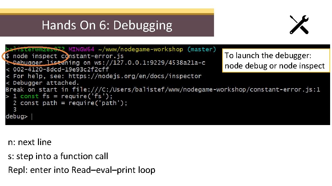 Hands On 6: Debugging To launch the debugger: node debug or node inspect n: