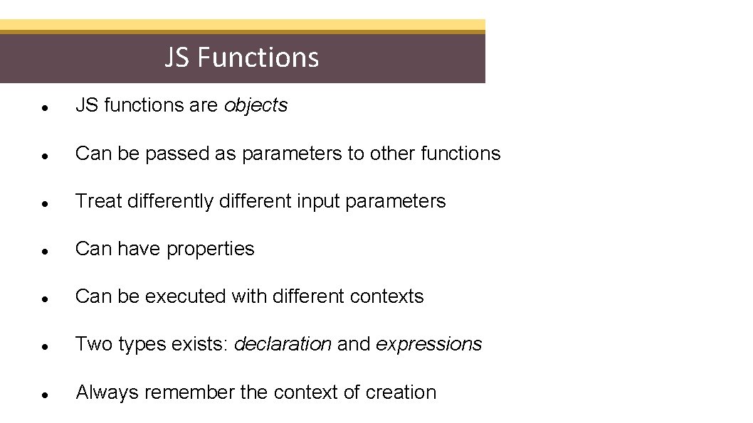 JS Functions JS functions are objects Can be passed as parameters to other functions
