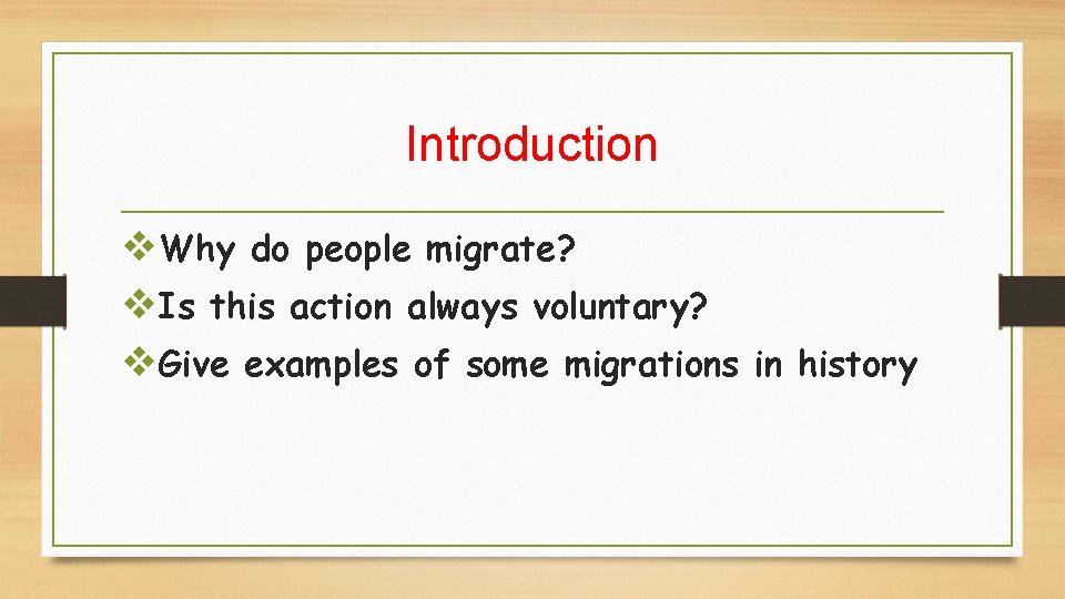 Introduction v. Why do people migrate? v. Is this action always voluntary? v. Give