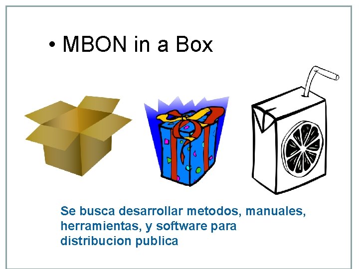 • MBON in a Box Se busca desarrollar metodos, manuales, herramientas, y software