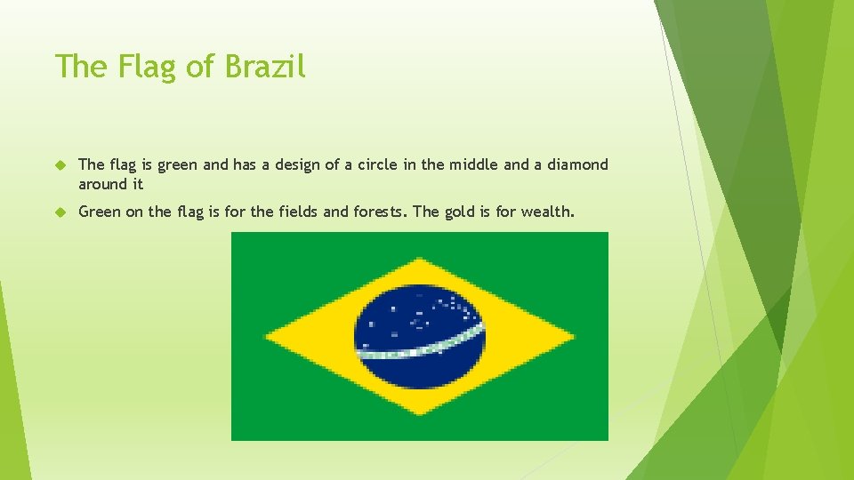 The Flag of Brazil The flag is green and has a design of a