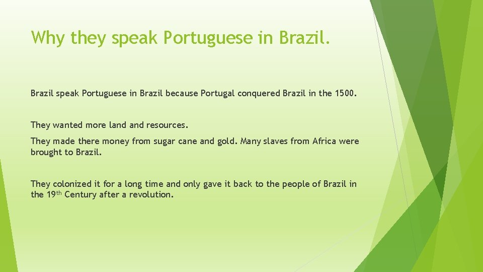 Why they speak Portuguese in Brazil because Portugal conquered Brazil in the 1500. They
