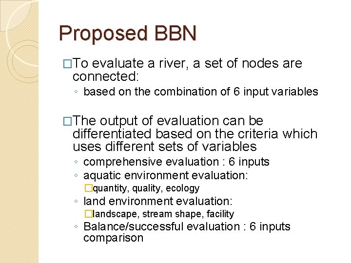 Proposed BBN �To evaluate a river, a set of nodes are connected: ◦ based
