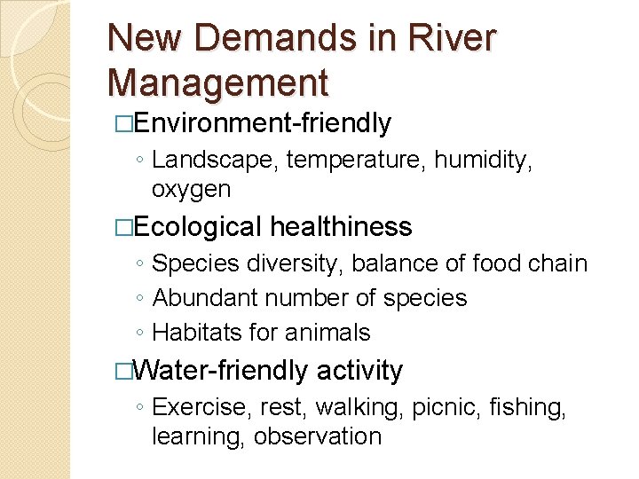 New Demands in River Management �Environment-friendly ◦ Landscape, temperature, humidity, oxygen �Ecological healthiness ◦