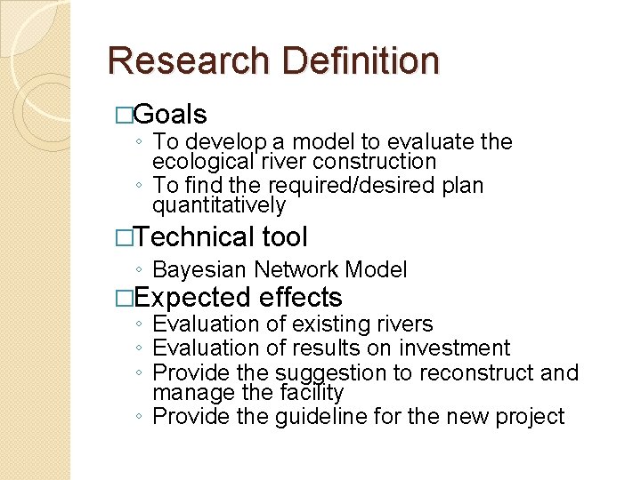 Research Definition �Goals ◦ To develop a model to evaluate the ecological river construction