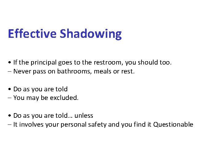 Effective Shadowing • If the principal goes to the restroom, you should too. –