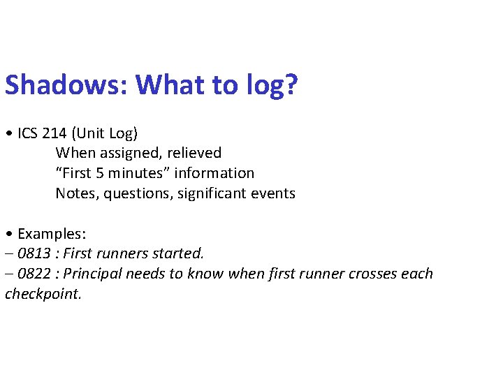 Shadows: What to log? • ICS 214 (Unit Log) When assigned, relieved “First 5