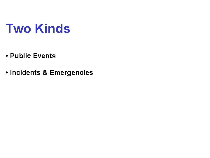 Two Kinds • Public Events • Incidents & Emergencies 