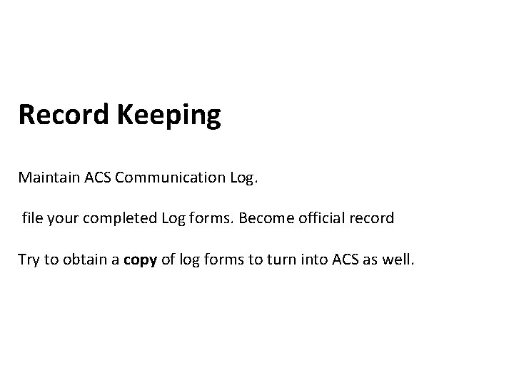 Record Keeping Maintain ACS Communication Log. file your completed Log forms. Become official record