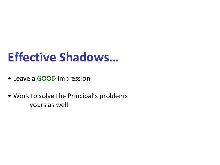 Effective Shadows… • Leave a GOOD impression. • Work to solve the Principal’s problems