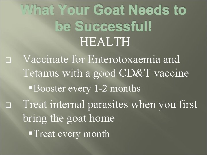 What Your Goat Needs to be Successful! HEALTH q Vaccinate for Enterotoxaemia and Tetanus