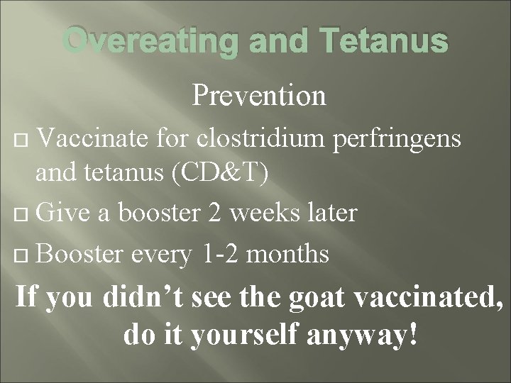 Overeating and Tetanus Prevention Vaccinate for clostridium perfringens and tetanus (CD&T) Give a booster