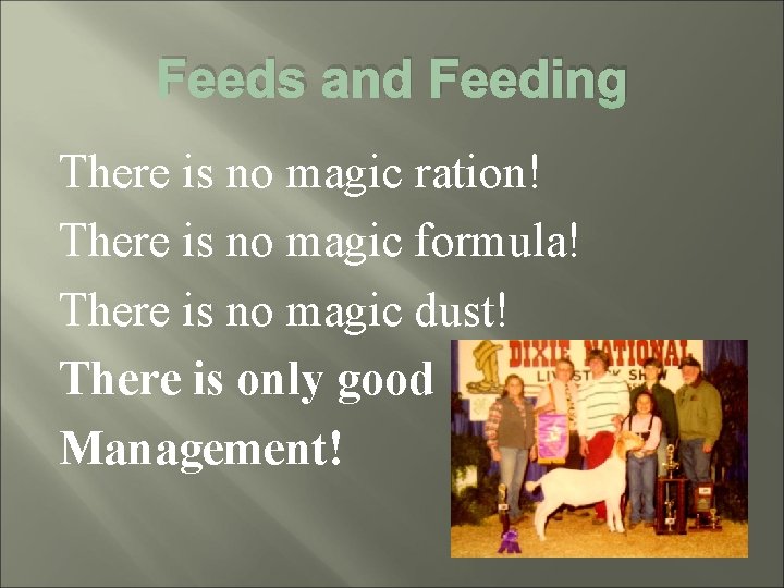 Feeds and Feeding There is no magic ration! There is no magic formula! There