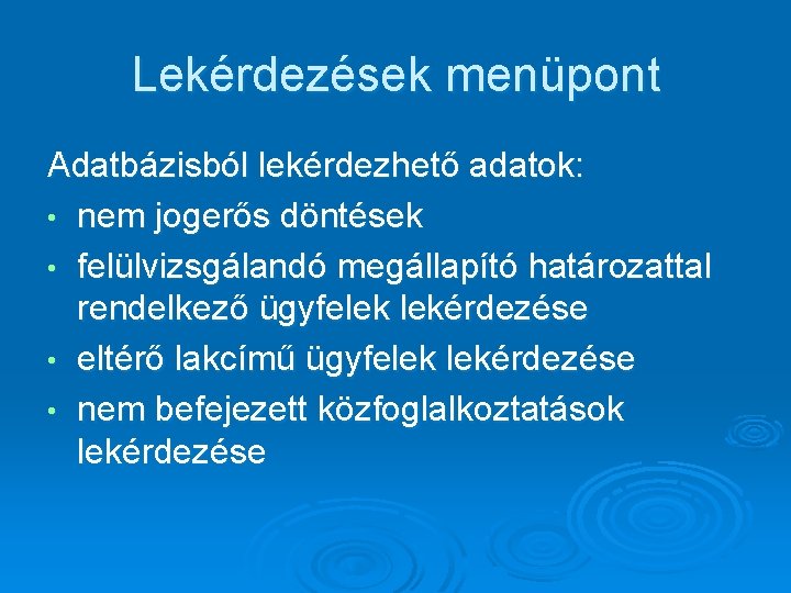 Lekérdezések menüpont Adatbázisból lekérdezhető adatok: • nem jogerős döntések • felülvizsgálandó megállapító határozattal rendelkező