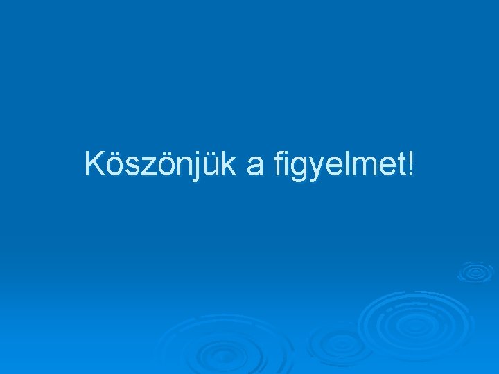 Köszönjük a figyelmet! 