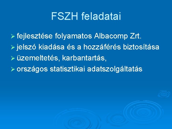 FSZH feladatai Ø fejlesztése folyamatos Albacomp Zrt. Ø jelszó kiadása és a hozzáférés biztosítása