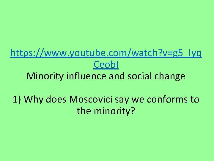 https: //www. youtube. com/watch? v=g 5_Iyq Ceob. I Minority influence and social change 1)