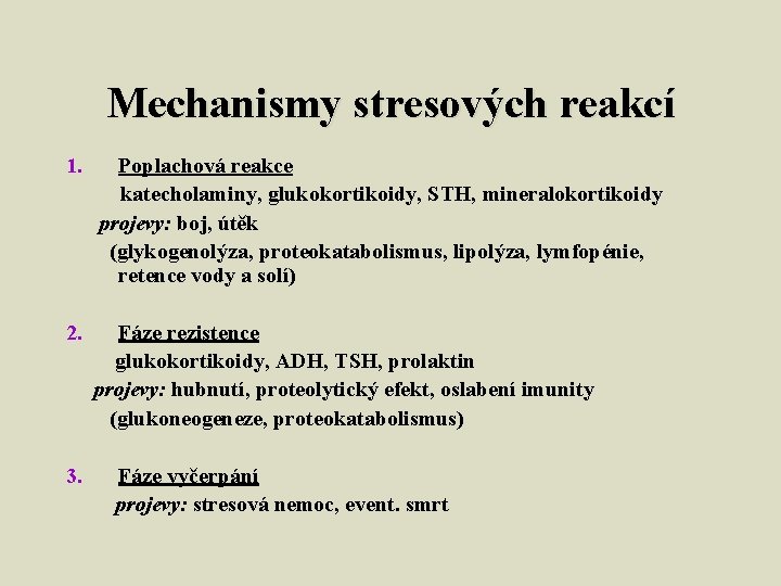 Mechanismy stresových reakcí 1. Poplachová reakce katecholaminy, glukokortikoidy, STH, mineralokortikoidy projevy: boj, útěk (glykogenolýza,