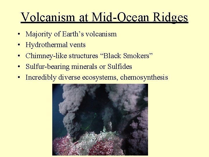 Volcanism at Mid-Ocean Ridges • • • Majority of Earth’s volcanism Hydrothermal vents Chimney-like